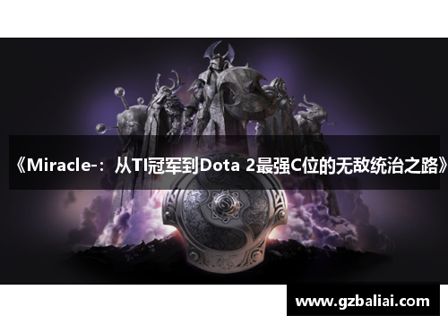 《Miracle-：从TI冠军到Dota 2最强C位的无敌统治之路》